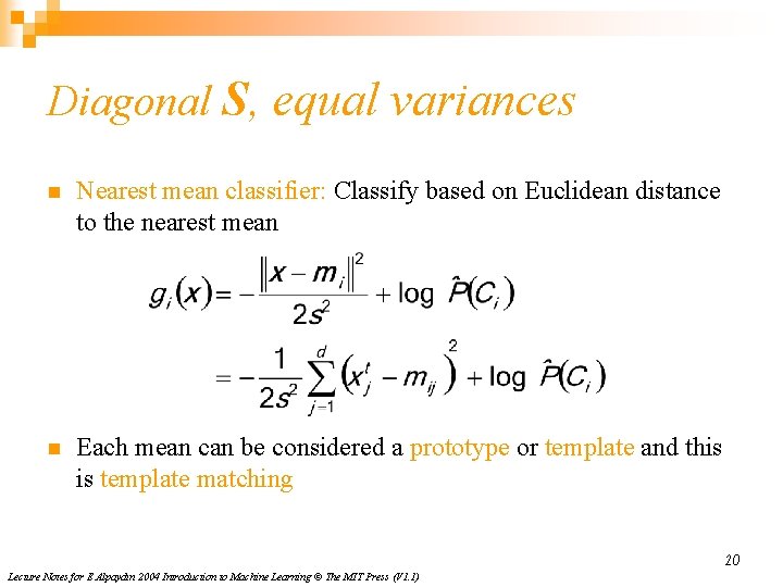 Diagonal S, equal variances n Nearest mean classifier: Classify based on Euclidean distance to