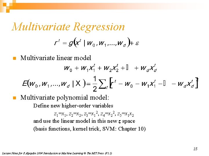 Multivariate Regression n Multivariate linear model n Multivariate polynomial model: Define new higher-order variables