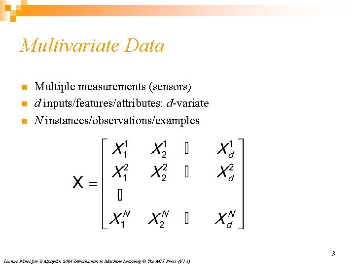 Multivariate Data n n n Multiple measurements (sensors) d inputs/features/attributes: d-variate N instances/observations/examples 3