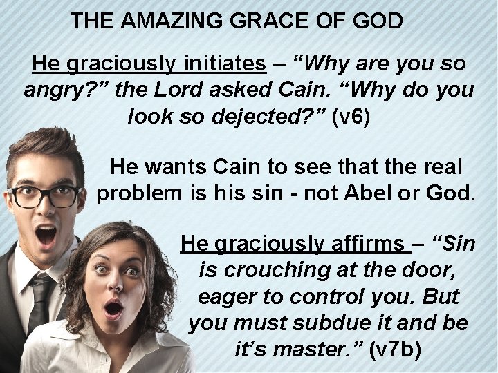THE AMAZING GRACE OF GOD He graciously initiates – “Why are you so angry?