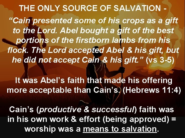 THE ONLY SOURCE OF SALVATION “Cain presented some of his crops as a gift