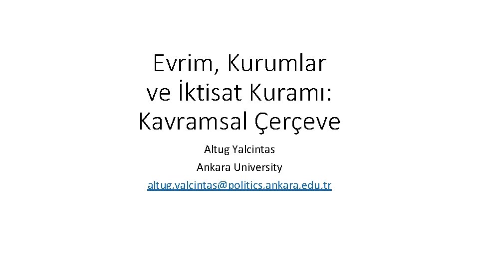 Evrim, Kurumlar ve İktisat Kuramı: Kavramsal Çerçeve Altug Yalcintas Ankara University altug. yalcintas@politics. ankara.