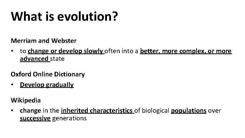 What is evolution? Merriam and Webster • to change or develop slowly often into