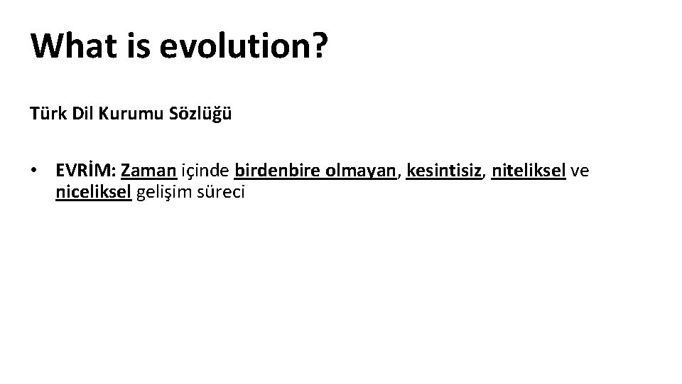 What is evolution? Türk Dil Kurumu Sözlüğü • EVRİM: Zaman içinde birdenbire olmayan, kesintisiz,