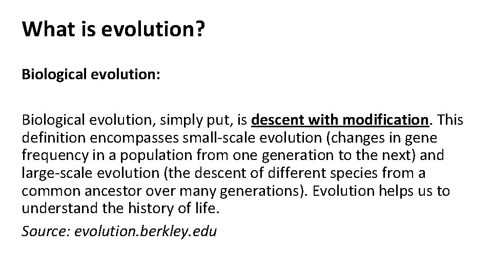 What is evolution? Biological evolution: Biological evolution, simply put, is descent with modification. This