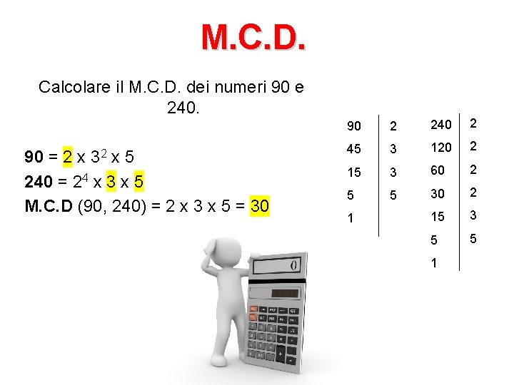 M. C. D. Calcolare il M. C. D. dei numeri 90 e 240. 32