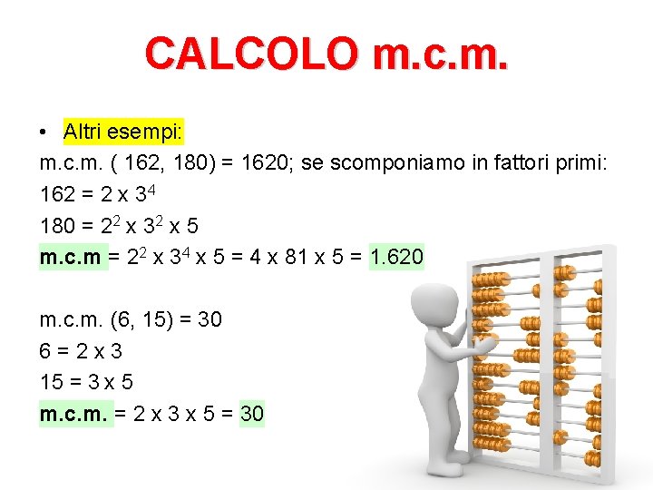 CALCOLO m. c. m. • Altri esempi: m. c. m. ( 162, 180) =