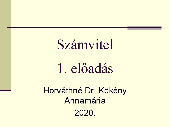 Számvitel 1. előadás Horváthné Dr. Kökény Annamária 2020. 