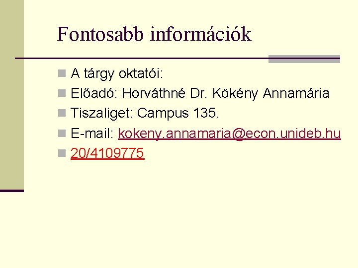 Fontosabb információk n A tárgy oktatói: n Előadó: Horváthné Dr. Kökény Annamária n Tiszaliget: