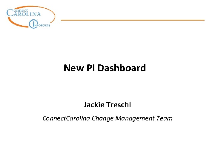 New PI Dashboard Jackie Treschl Connect. Carolina Change Management Team 