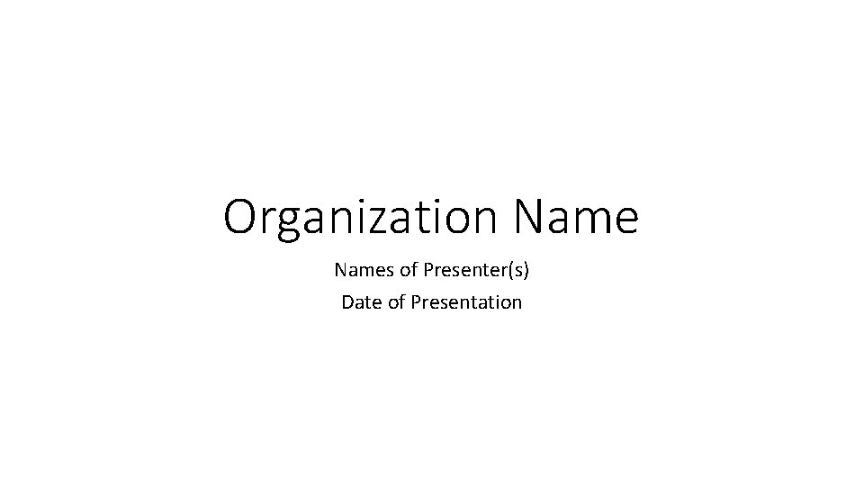 Organization Names of Presenter(s) Date of Presentation 