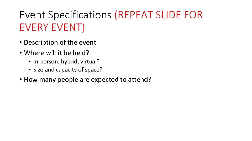 Event Specifications (REPEAT SLIDE FOR EVERY EVENT) • Description of the event • Where