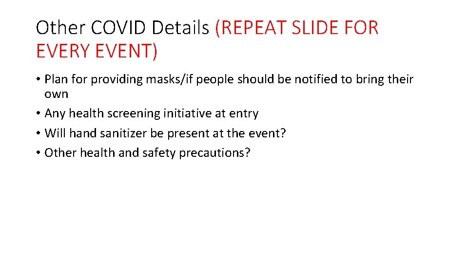 Other COVID Details (REPEAT SLIDE FOR EVERY EVENT) • Plan for providing masks/if people
