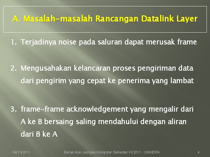 A. Masalah-masalah Rancangan Datalink Layer 1. Terjadinya noise pada saluran dapat merusak frame 2.