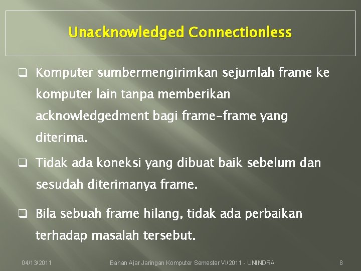 Unacknowledged Connectionless q Komputer sumbermengirimkan sejumlah frame ke komputer lain tanpa memberikan acknowledgedment bagi