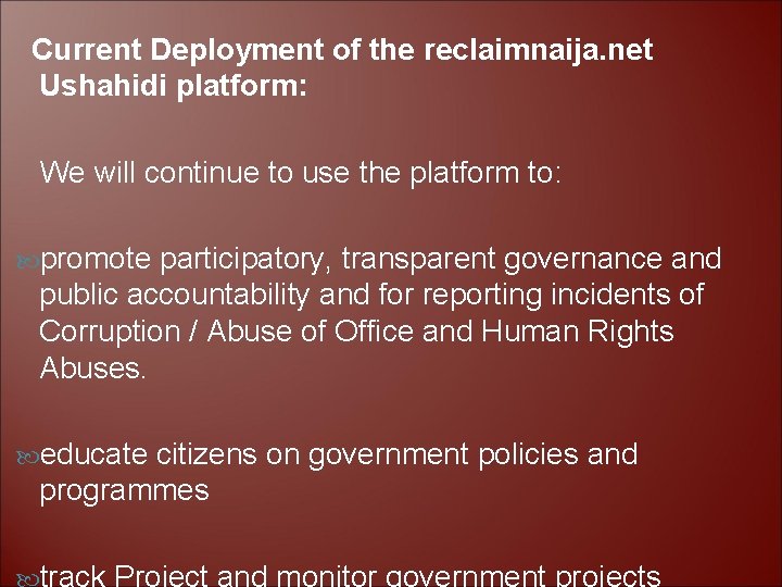 Current Deployment of the reclaimnaija. net Ushahidi platform: We will continue to use the