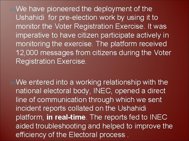  We have pioneered the deployment of the Ushahidi for pre-election work by using