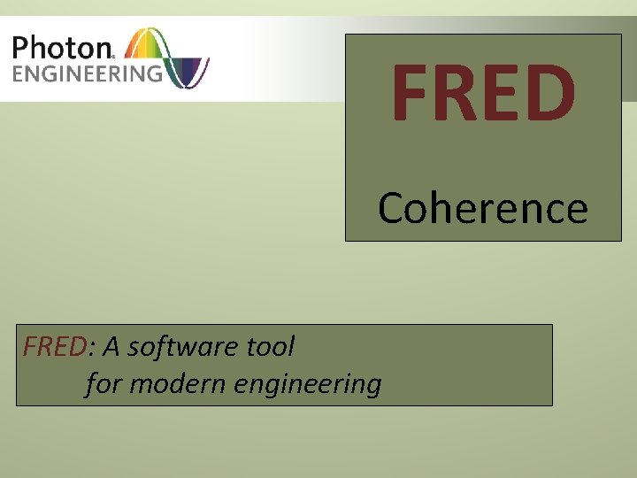 FRED Coherence FRED: A software tool for modern engineering 
