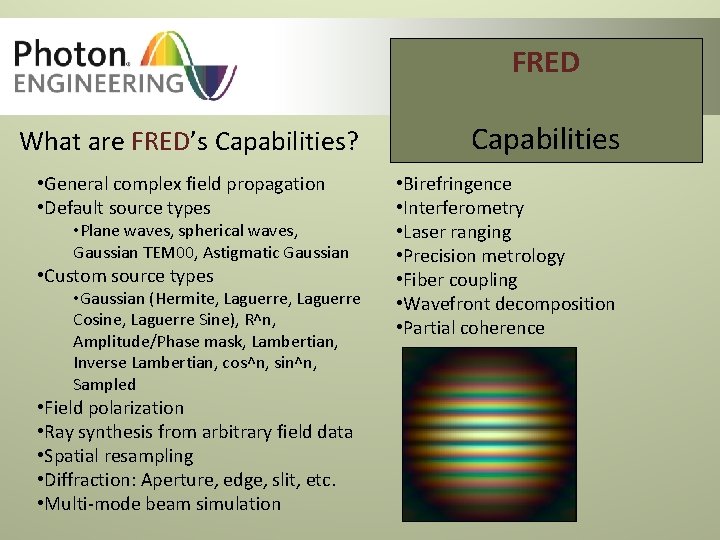 FRED What are FRED’s Capabilities? • General complex field propagation • Default source types