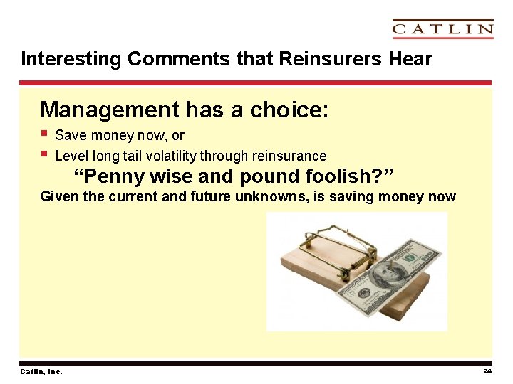 Interesting Comments that Reinsurers Hear Management has a choice: § § Save money now,