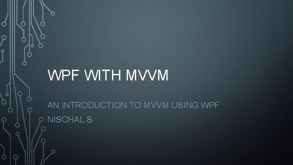 WPF WITH MVVM AN INTRODUCTION TO MVVM USING WPF NISCHAL S 