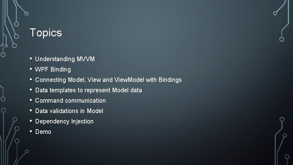 Topics • • Understanding MVVM WPF Binding Connecting Model, View and View. Model with