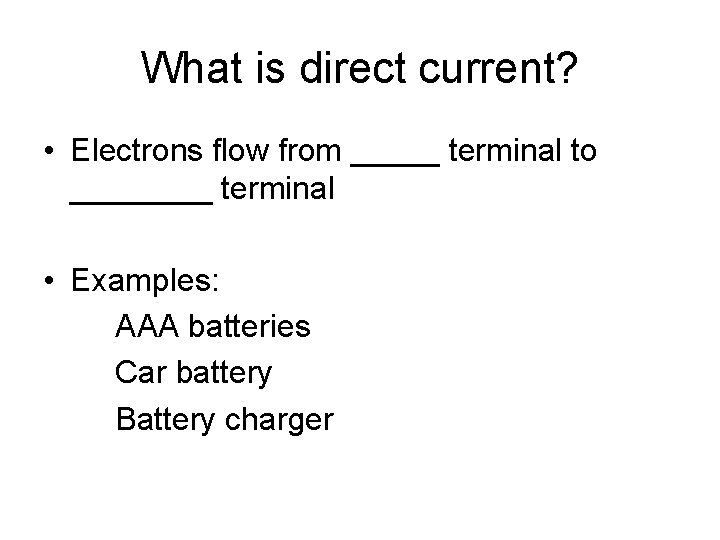 What is direct current? • Electrons flow from _____ terminal to ____ terminal •