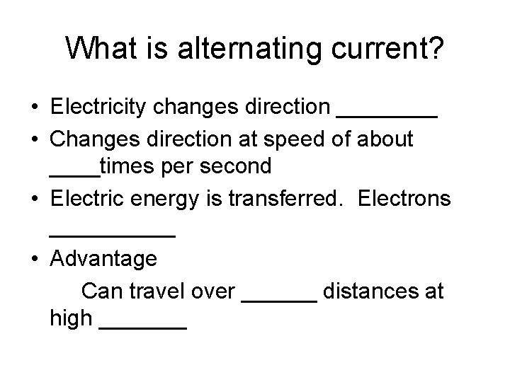 What is alternating current? • Electricity changes direction ____ • Changes direction at speed