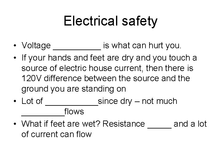 Electrical safety • Voltage _____ is what can hurt you. • If your hands