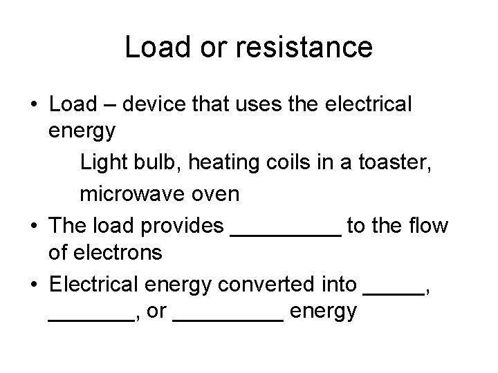 Load or resistance • Load – device that uses the electrical energy Light bulb,