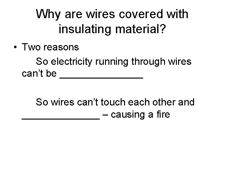 Why are wires covered with insulating material? • Two reasons So electricity running through