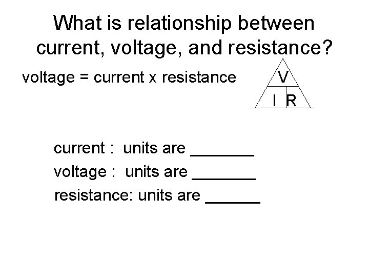 What is relationship between current, voltage, and resistance? voltage = current x resistance current