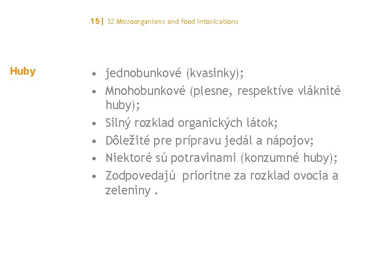 15| 32 Microorganisms and food Intoxications Huby • jednobunkové (kvasinky); • Mnohobunkové (plesne, respektíve