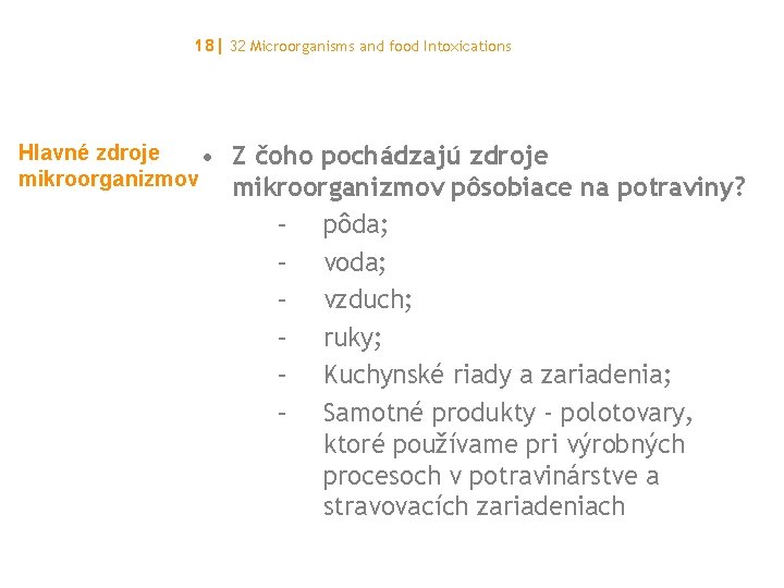 18| 32 Microorganisms and food Intoxications Hlavné zdroje • mikroorganizmov Z čoho pochádzajú zdroje