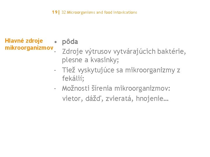 19| 32 Microorganisms and food Intoxications Hlavné zdroje • mikroorganizmov pôda - Zdroje výtrusov