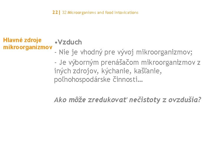 22| 32 Microorganisms and food Intoxications Hlavné zdroje mikroorganizmov • Vzduch - Nie je