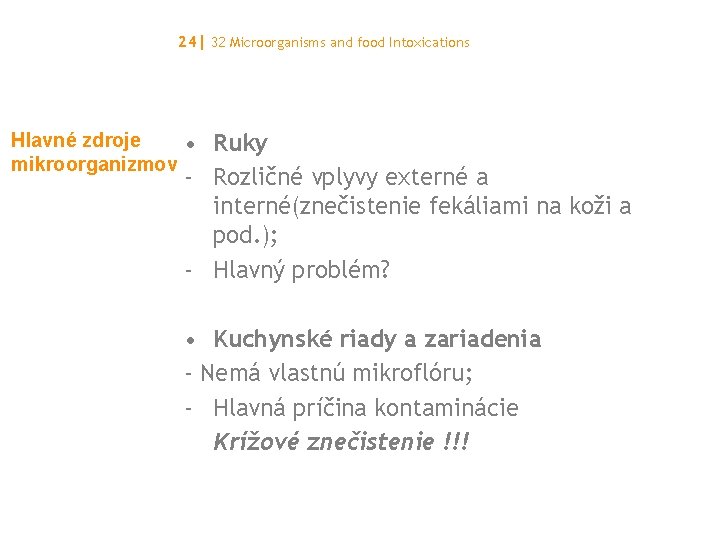 24| 32 Microorganisms and food Intoxications Hlavné zdroje mikroorganizmov • Ruky - Rozličné vplyvy