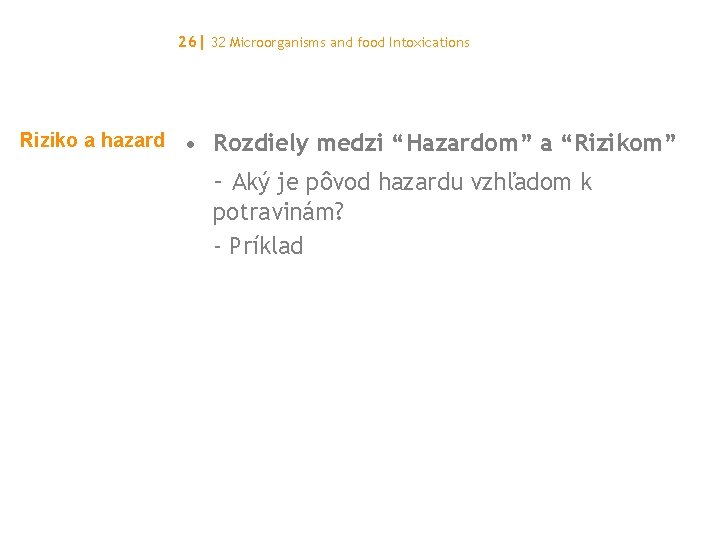 26| 32 Microorganisms and food Intoxications Riziko a hazard • Rozdiely medzi “Hazardom” a