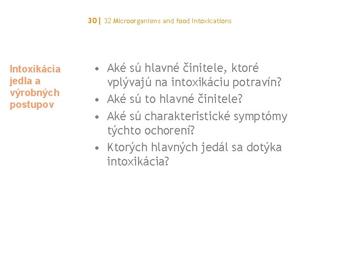 30| 32 Microorganisms and food Intoxications Intoxikácia jedla a výrobných postupov • Aké sú