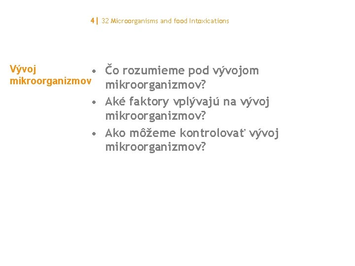 4| 32 Microorganisms and food Intoxications Vývoj • mikroorganizmov Čo rozumieme pod vývojom mikroorganizmov?