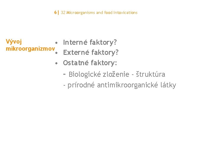 6| 32 Microorganisms and food Intoxications Vývoj • mikroorganizmov Interné faktory? • Externé faktory?