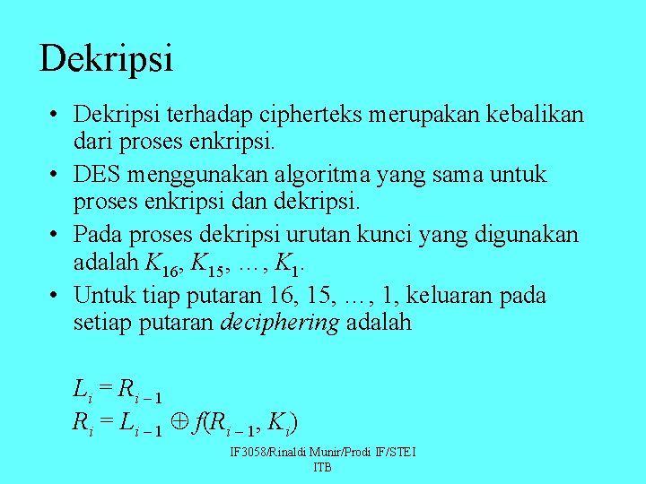 Dekripsi • Dekripsi terhadap cipherteks merupakan kebalikan dari proses enkripsi. • DES menggunakan algoritma
