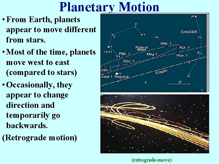 Planetary Motion • From Earth, planets appear to move different from stars. • Most