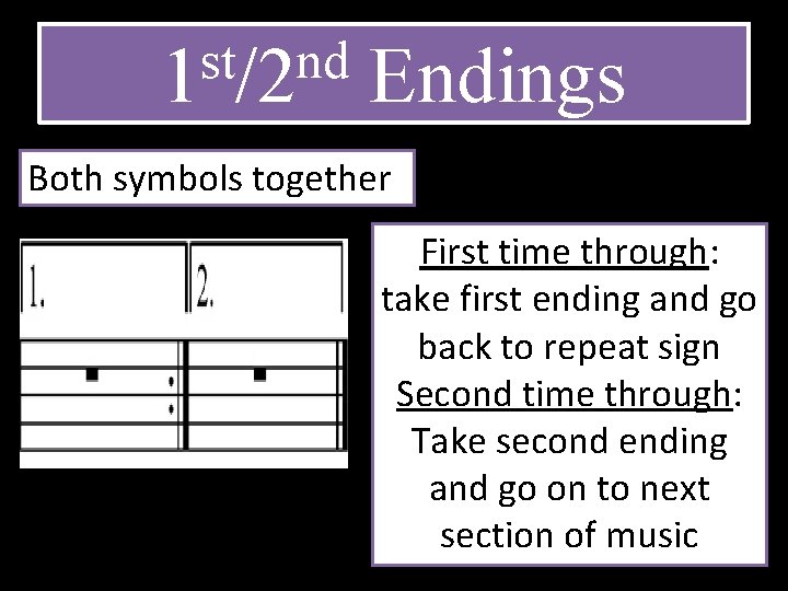 st nd 1 /2 Endings Both symbols together First time through: take first ending