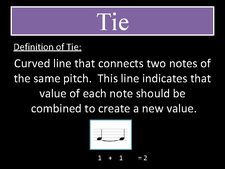 Tie Definition of Tie: Curved line that connects two notes of the same pitch.