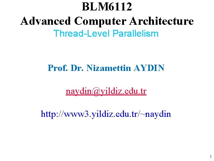 BLM 6112 Advanced Computer Architecture Thread-Level Parallelism Prof. Dr. Nizamettin AYDIN naydin@yildiz. edu. tr