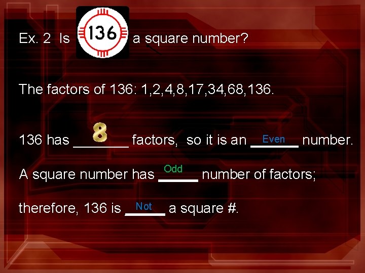 Ex. 2 Is a square number? The factors of 136: 1, 2, 4, 8,