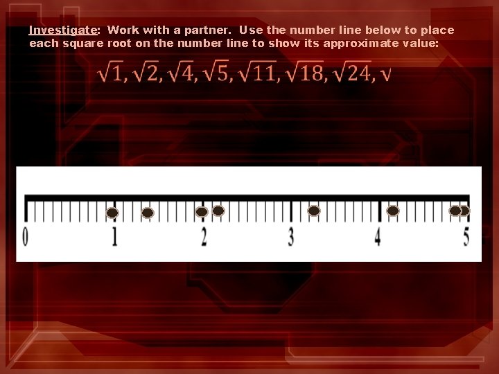 Investigate: Work with a partner. Use the number line below to place each square