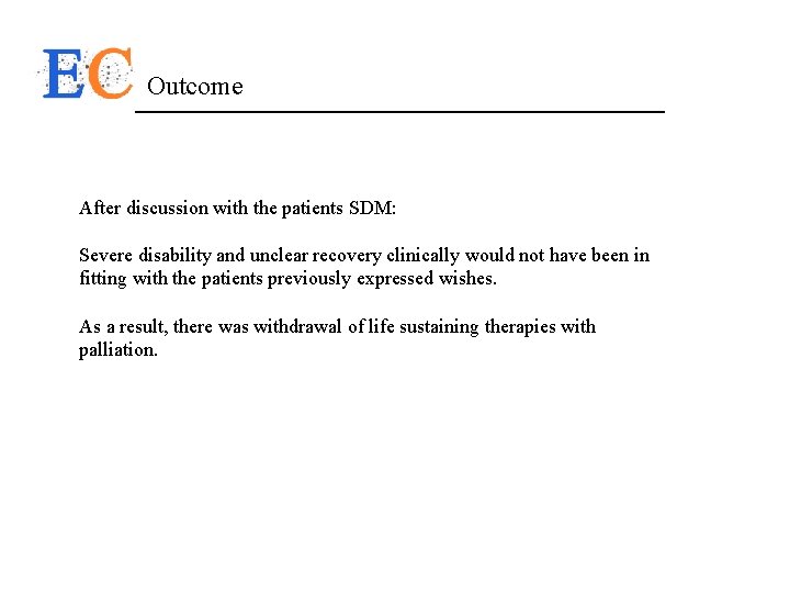 Outcome After discussion with the patients SDM: Severe disability and unclear recovery clinically would