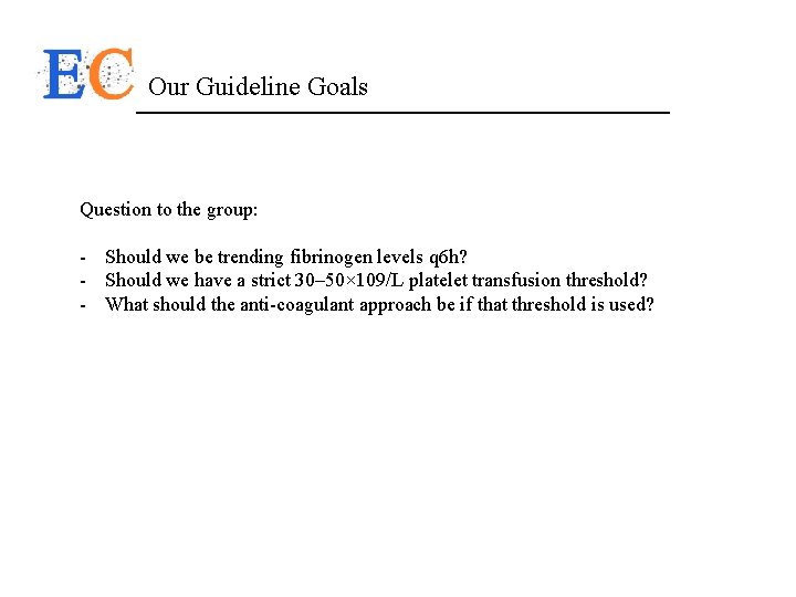 Our Guideline Goals Question to the group: - Should we be trending fibrinogen levels